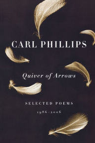 Title: Quiver of Arrows: Selected Poems, 1986-2006, Author: Carl Phillips