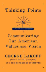 Title: Thinking Points: Communicating Our American Values and Vision, Author: George Lakoff