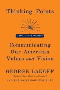 Title: Thinking Points: Communicating Our American Values and Vision, Author: George Lakoff