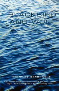 Title: Blackbird and Wolf: Poems, Author: Henri Cole