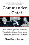 Alternative view 1 of Commander in Chief: How Truman, Johnson, and Bush Turned a Presidential Power into a Threat to America's Future