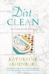 Alternative view 1 of The Dirt on Clean: An Unsanitized History