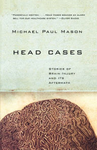 Title: Head Cases: Stories of Brain Injury and Its Aftermath, Author: Michael Paul Mason