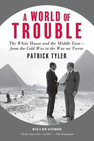 Title: A World of Trouble: The White House and the Middle East--from the Cold War to the War on Terror, Author: Patrick Tyler