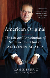 Title: American Original: The Life and Constitution of Supreme Court Justice Antonin Scalia, Author: Joan Biskupic