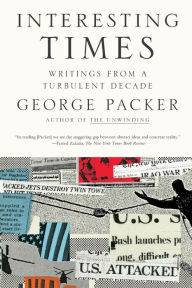 Title: Interesting Times: Writings from a Turbulent Decade, Author: George Packer