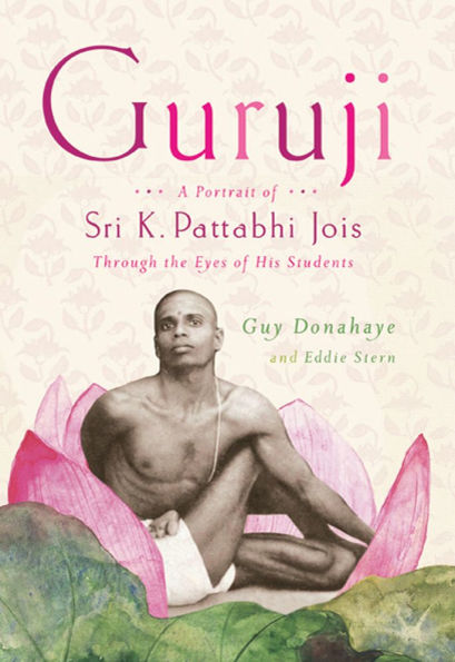 Guruji: A Portrait of Sri K. Pattabhi Jois Through the Eyes His Students