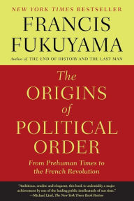 Title: The Origins of Political Order: From Prehuman Times to the French Revolution, Author: Francis Fukuyama