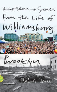 Title: The Last Bohemia: Scenes from the Life of Williamsburg, Brooklyn, Author: Robert  Anasi
