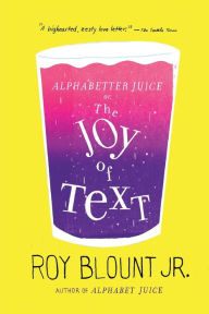 Title: Alphabetter Juice: or, The Joy of Text, Author: Roy Blount Jr.