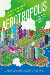 Title: Aerotropolis: The Way We'll Live Next, Author: John D. Kasarda