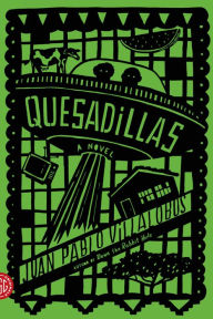 Title: Quesadillas: A Novel, Author: Juan Pablo Villalobos