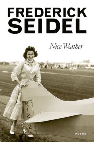 Title: Nice Weather: Poems, Author: Frederick Seidel