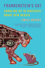 Title: Frankenstein's Cat: Cuddling Up to Biotech's Brave New Beasts, Author: Emily Anthes