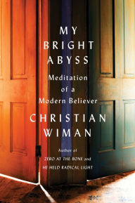 Title: My Bright Abyss: Meditation of a Modern Believer, Author: Christian Wiman