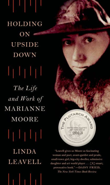 Holding On Upside Down: The Life and Work of Marianne Moore