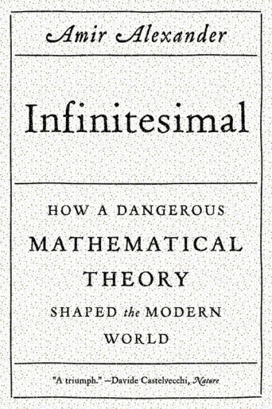 Infinitesimal: How a Dangerous Mathematical Theory Shaped the Modern World