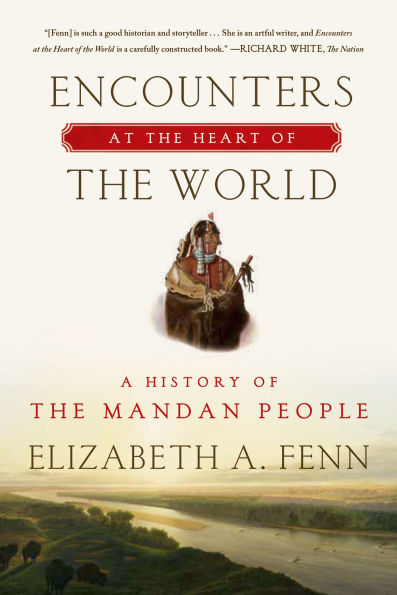 Encounters at the Heart of World: A History Mandan People