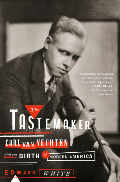 the Tastemaker: Carl Van Vechten and Birth of Modern America