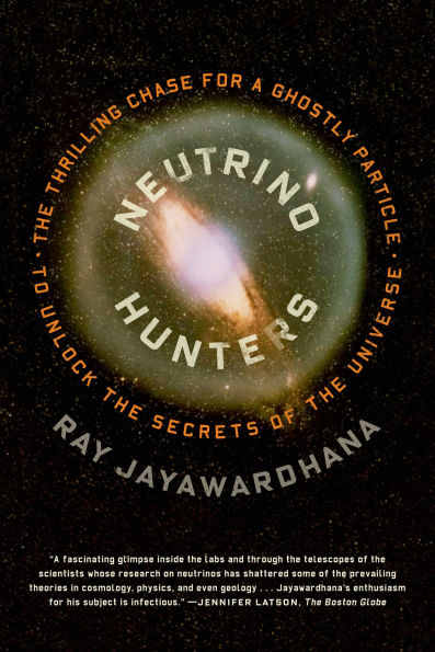 Neutrino Hunters: the Thrilling Chase for a Ghostly Particle to Unlock Secrets of Universe
