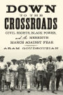 Down to the Crossroads: Civil Rights, Black Power, and the Meredith March Against Fear