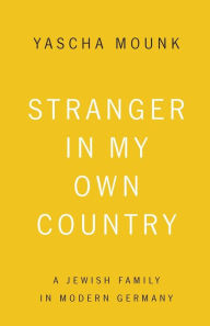 Title: Stranger in My Own Country: A Jewish Family in Modern Germany, Author: Yascha Mounk