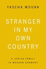 Title: Stranger in My Own Country: A Jewish Family in Modern Germany, Author: Yascha Mounk