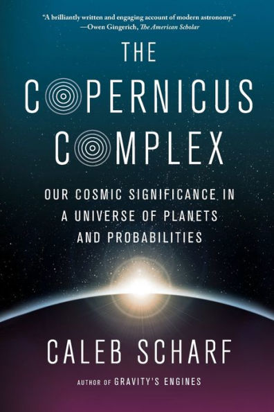 The Copernicus Complex: Our Cosmic Significance a Universe of Planets and Probabilities