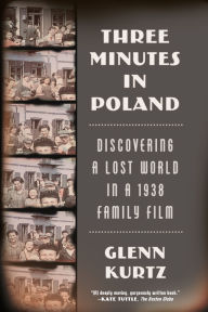 Title: Three Minutes in Poland: Discovering a Lost World in a 1938 Family Film, Author: Glenn Kurtz