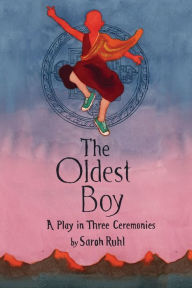 Title: The Oldest Boy: A Play in Three Ceremonies, Author: Sarah Ruhl