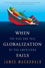 Title: When Globalization Fails: The Rise and Fall of Pax Americana, Author: James Macdonald