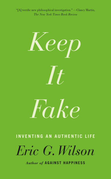 Keep It Fake: Inventing an Authentic Life