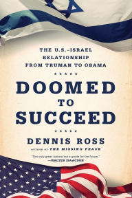 Title: Doomed to Succeed: The U.S.-Israel Relationship from Truman to Obama, Author: Dennis Ross