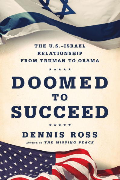 Doomed to Succeed: The U.S.-Israel Relationship from Truman Obama