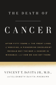 Title: The Death of Cancer: After Fifty Years on the Front Lines of Medicine, a Pioneering Oncologist Reveals Why the War on Cancer Is Winnable--and How We Can Get There, Author: Vincent T. DeVita Jr. M.D.