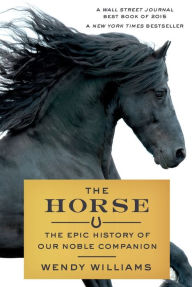 Title: The Horse: The Epic History of Our Noble Companion, Author: Wendy Williams