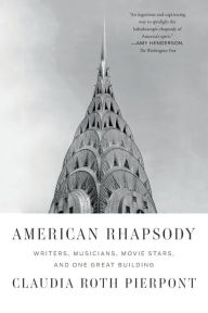 Title: American Rhapsody: Writers, Musicians, Movie Stars, and One Great Building, Author: Claudia Roth Pierpont