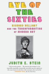 Title: Eye of the Sixties: Richard Bellamy and the Transformation of Modern Art, Author: Judith E. Stein