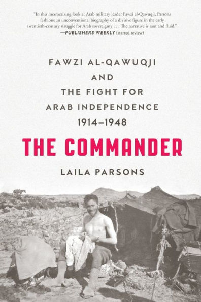 the Commander: Fawzi al-Qawuqji and Fight for Arab Independence 1914-1948