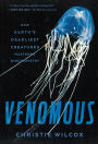 Venomous: How Earth's Deadliest Creatures Mastered Biochemistry