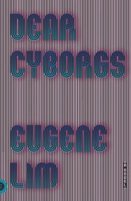 Title: Dear Cyborgs: A Novel, Author: Eugene Lim