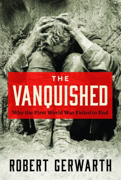 The Vanquished: Why the First World War Failed to End