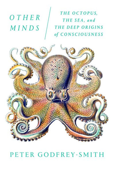 Other Minds: the Octopus, Sea, and Deep Origins of Consciousness