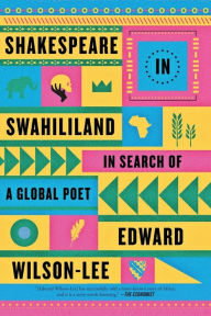 Title: Shakespeare in Swahililand: In Search of a Global Poet, Author: Edward Wilson-Lee PhD