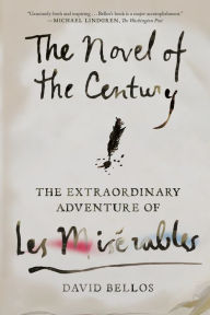 Title: The Novel of the Century: The Extraordinary Adventure of Les Misérables, Author: David Bellos