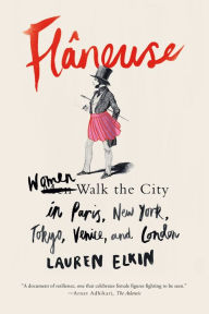 Title: Flâneuse: Women Walk the City in Paris, New York, Tokyo, Venice, and London, Author: Lauren Elkin