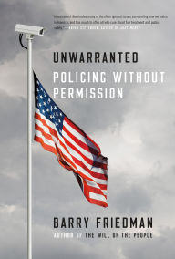 Title: Unwarranted: Policing Without Permission, Author: Barry Friedman