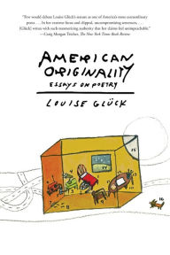 Title: American Originality: Essays on Poetry, Author: Louise Glück