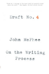 Title: Draft No. 4: On the Writing Process, Author: John McPhee