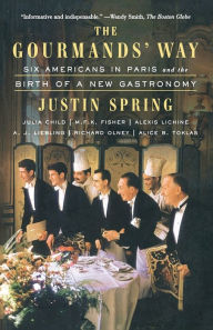 Title: The Gourmands' Way: Six Americans in Paris and the Birth of a New Gastronomy, Author: Justin Spring